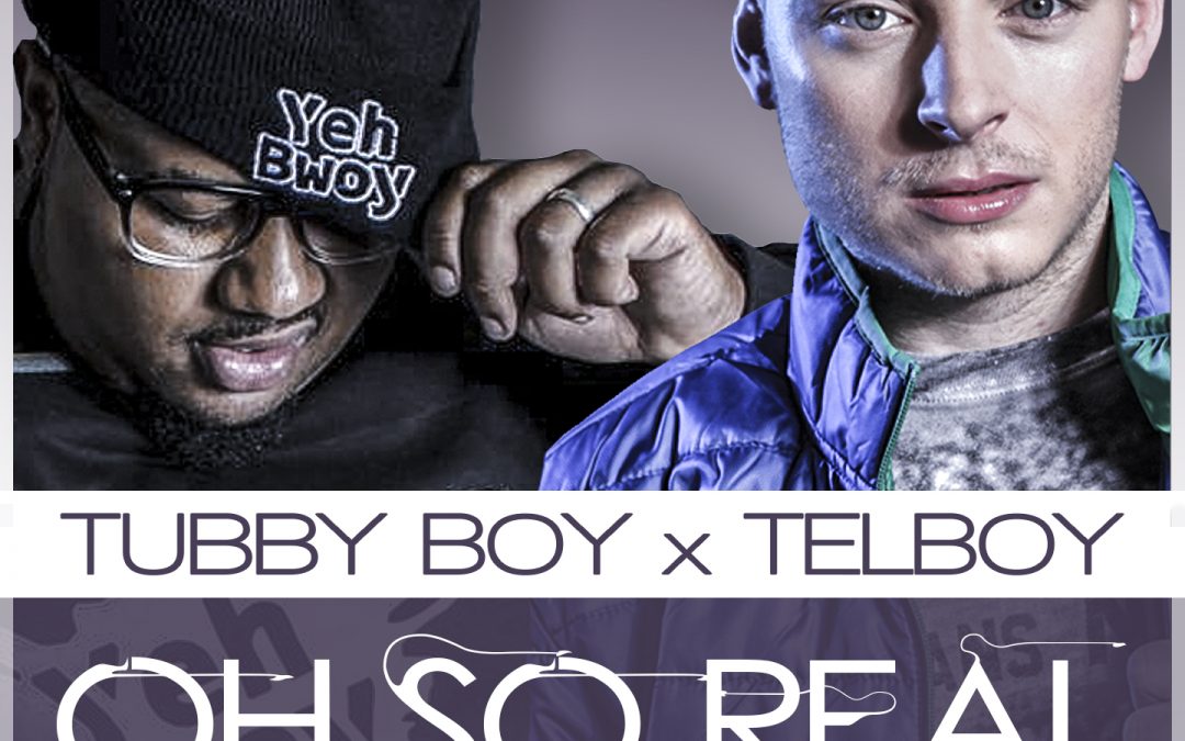 Tubby Boy x Telboy – Oh So Real (Out Now)